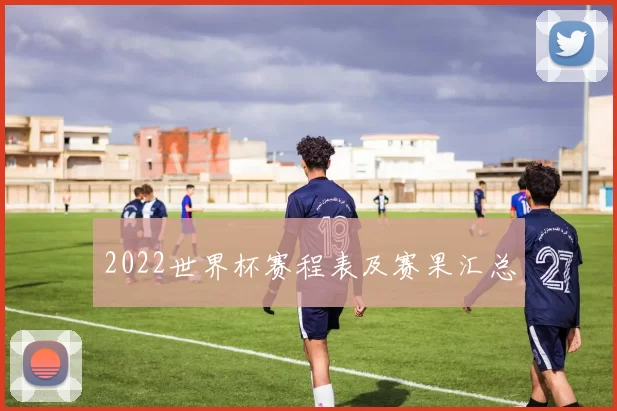 2022世界杯赛程表及赛果汇总