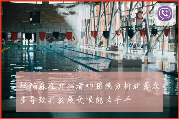 杨瀚森在开拓者的困境分析新秀众多导致其发展受限能力平平