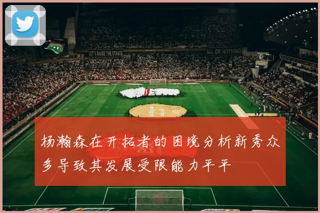 杨瀚森在开拓者的困境分析新秀众多导致其发展受限能力平平