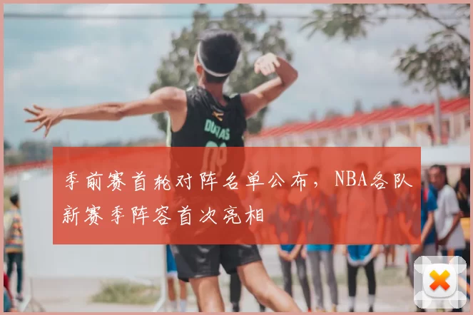 季前赛首轮对阵名单公布，NBA各队新赛季阵容首次亮相