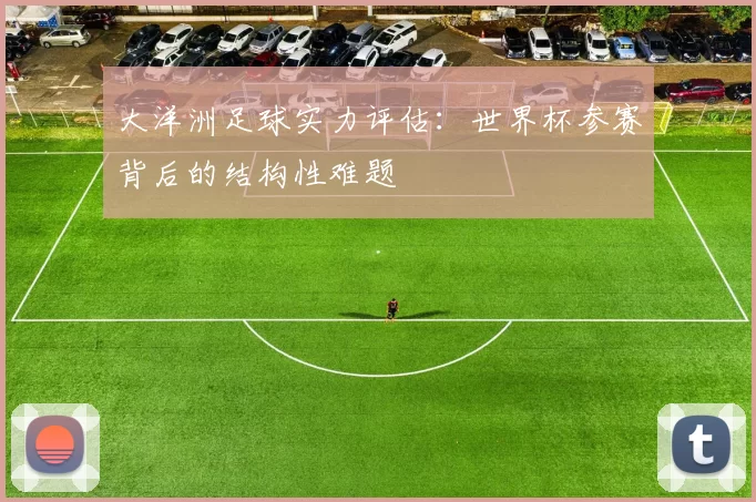 大洋洲足球实力评估：世界杯参赛背后的结构性难题