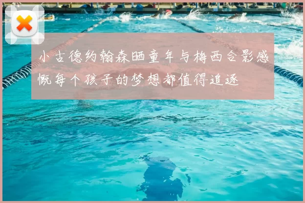 小古德约翰森晒童年与梅西合影感慨每个孩子的梦想都值得追逐