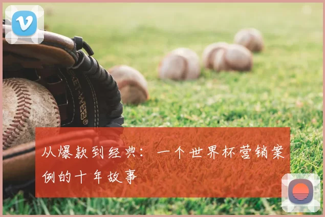 从爆款到经典：一个世界杯营销案例的十年故事
