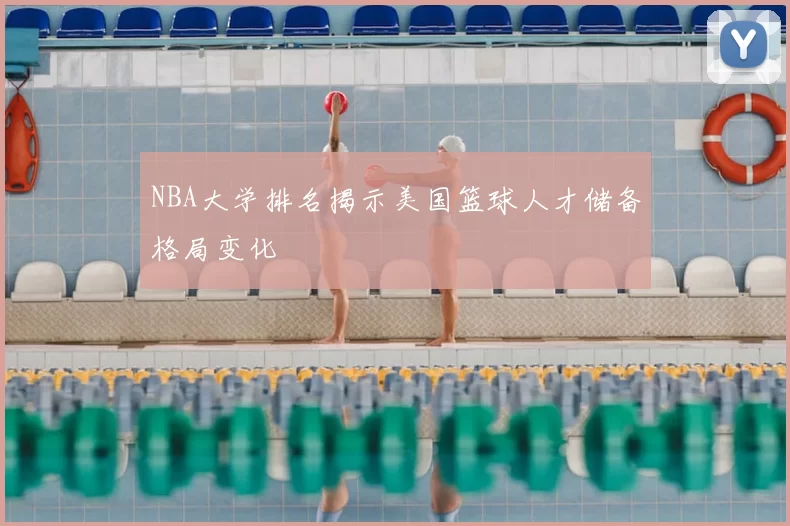 NBA大学排名揭示美国篮球人才储备格局变化