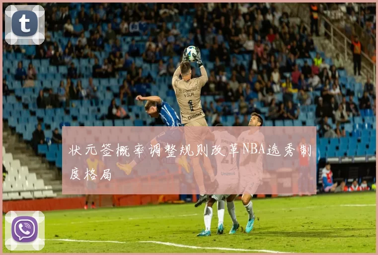 状元签概率调整规则改革NBA选秀制度格局