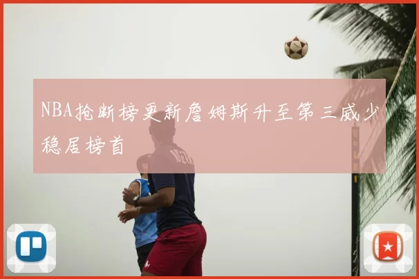 NBA抢断榜更新詹姆斯升至第三威少稳居榜首
